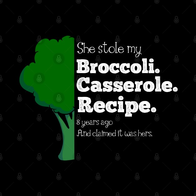 She Stole My Broccoli Casserole Recipe - Funny Design by Fun4theBrain