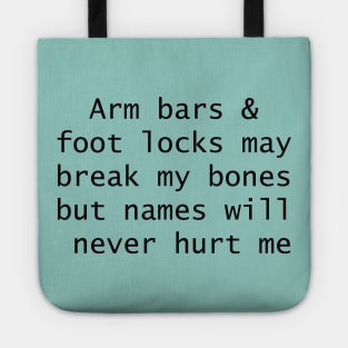 Arm bars and foot locks may break my bones but names will never hurt me Tote