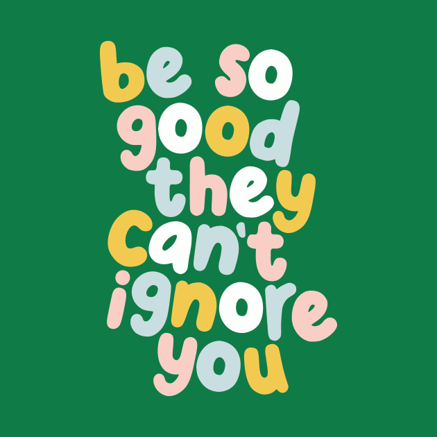 Be So Good They Can't Ignore You in green yellow peach and blue by MotivatedType