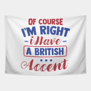 Of Course I'm Right I Have A British Accent Tapestry