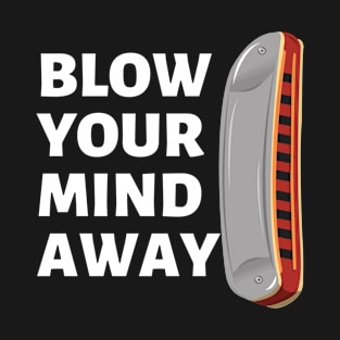 Blow your mind away Harmonica gift for music lovers tshirt T-Shirt