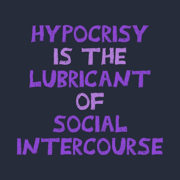 Hypocrisy is the lubricant of social intercourse. by INKUBATUR