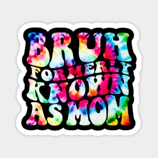 Bruh Formerly Known As Mom Funny Mom Mother's Day Groovy Tie Dye Magnet