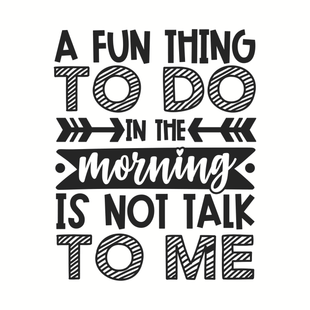 A Fun Thing To Do In The Morning Is Not Talk To Me Shirt and Merch by TruckerJunk