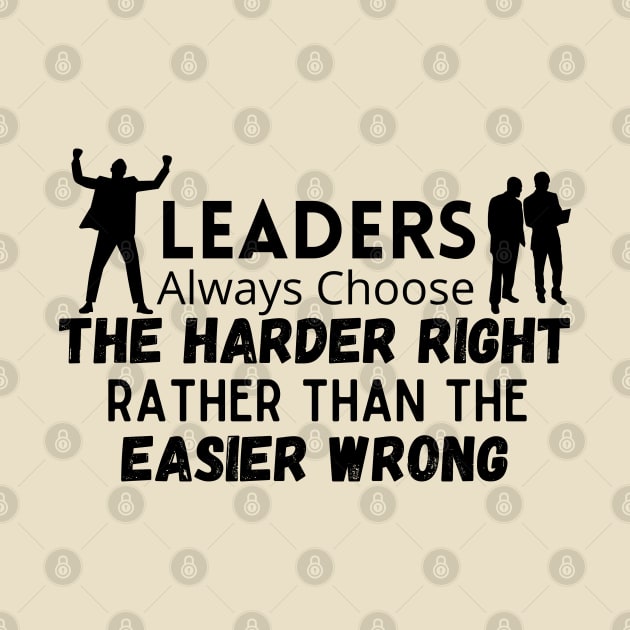 Quotes On Leadership / Leaders Always Choose The Harder Right Rather Than The Easier Wrong by CreativeMansion