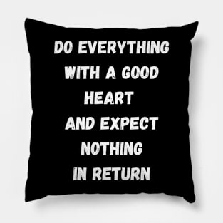 Do Everything With A Good Heart And Expect Nothing In Return Pillow