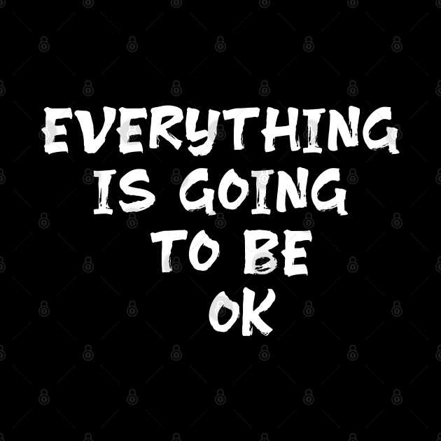 Everything is going to be ok optimism qoute saying by Spaceboyishere