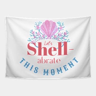 let's shell-abrate this moment Tapestry