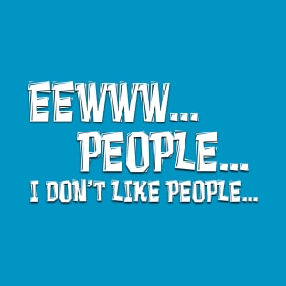 EEWWW PEOPLE I DON'T LIKE PEOPLE T-Shirt