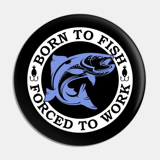 Born to Fish Forced to Work Pin by DANPUBLIC