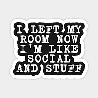 i left my room now i'm like social and stuff Magnet