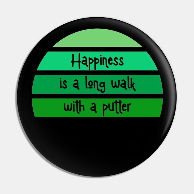 Golf - Happiness is a long walk with a putter Pin by Jambo Designs