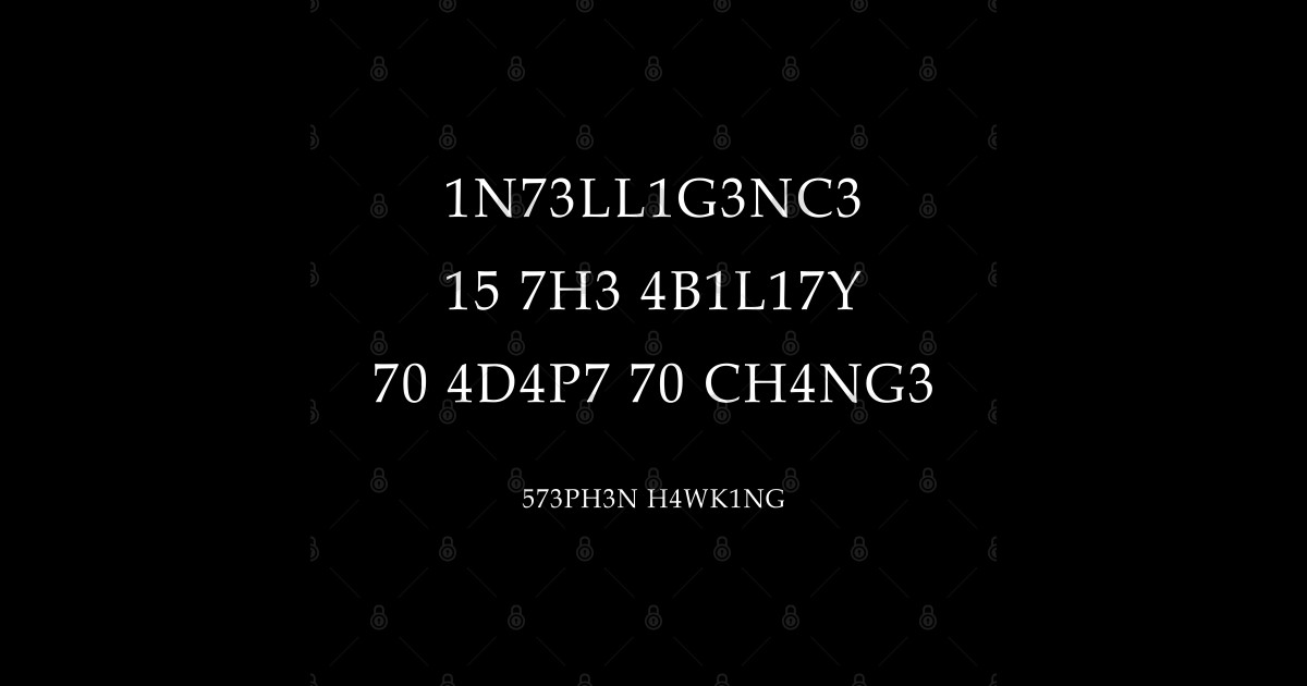 Intelligence 1n73ll1g3nc3 15 7h3 4b1l17y 70 4d4p7 70 TShirt