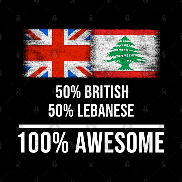 50% British 50% Lebanese 100% Awesome - Gift for Lebanese Heritage From Lebanon by Country Flags