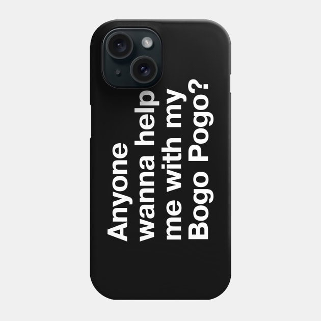 Anyone wanna help me with my Bogo Pogo? Phone Case by TheBestWords