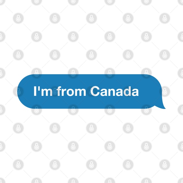 I'm from Canada - Imessage - Text Bubble - Text Message by Tilila