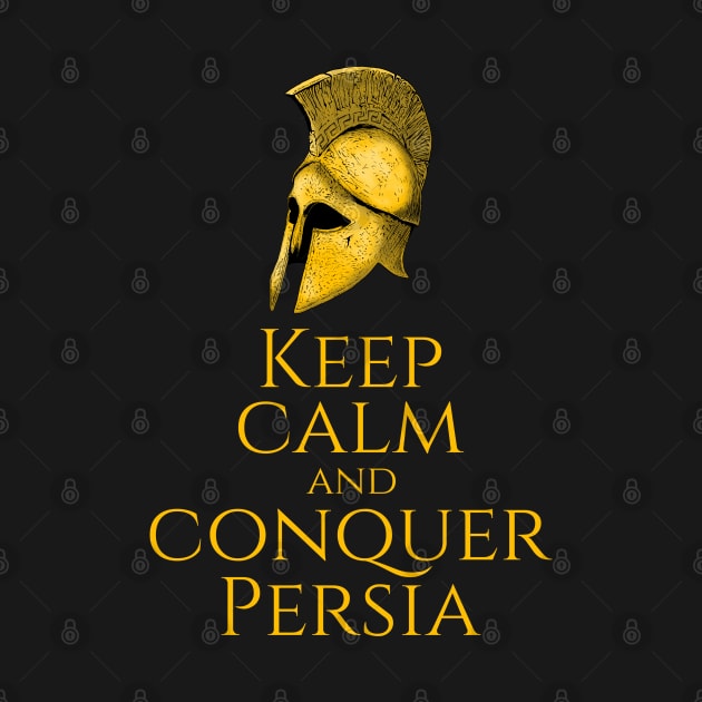 Ancient Greek History - Keep Calm And Conquer Persia by Styr Designs