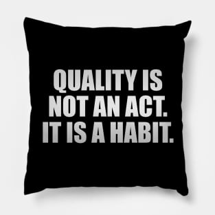 Quality is not an act. It is a habit Pillow