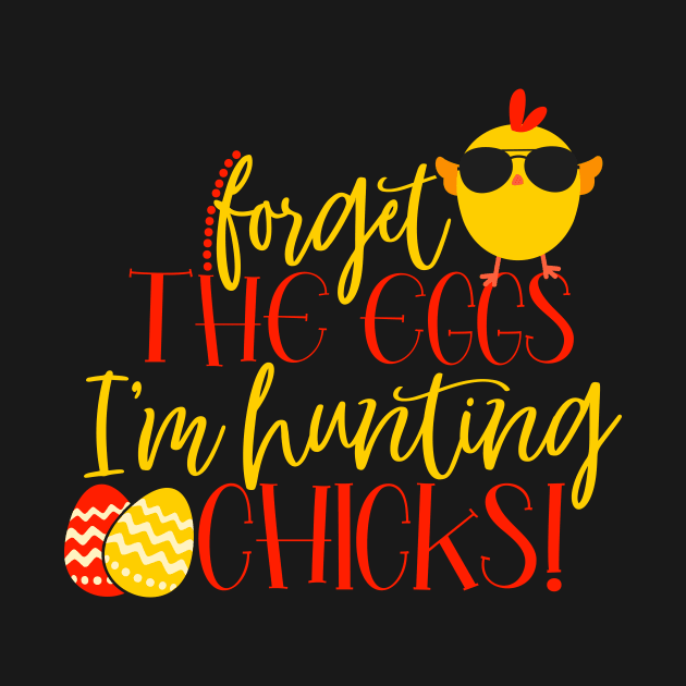 Forget the eggs I'mm hunting chicks by Coral Graphics