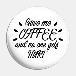 Give me coffe and no one gets hurt Pin