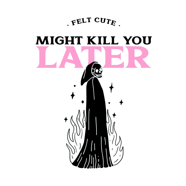 Felt Cute Might Kill You Later by Enyr's little witchy corner