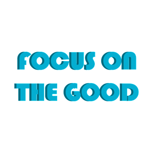 Focus on the good T-Shirt