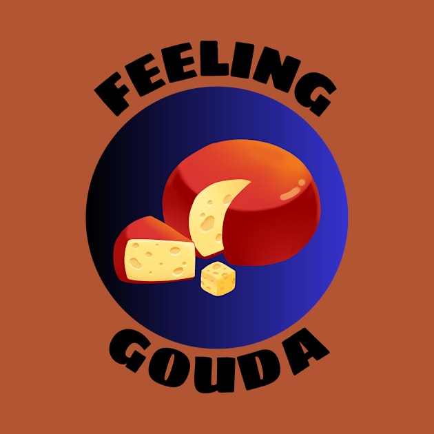 Feeling Gouda | Gouda Pun by Allthingspunny