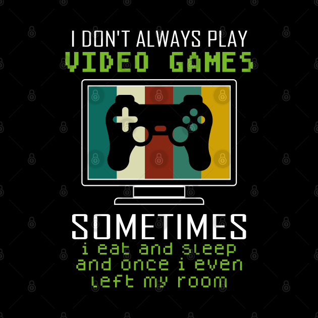 I Don't Always Play Video Games Sometimes I Eat And Sleep Funny Gamer Gift by ScrewpierDesign