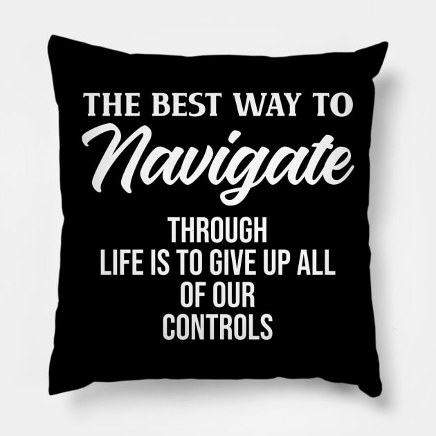The best way to navigate through life is to give up all of our controls Pillow by potatonamotivation