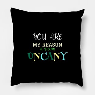 You are my reason to become uncanny Pillow