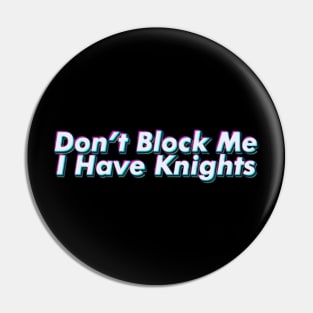 Don't Block Me I Have Knights Pin