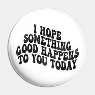 i hope something good happens to you today Pin