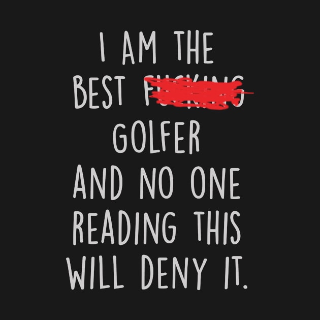 I Am The Best Golfer  And No One Reading This Will Deny It. by divawaddle