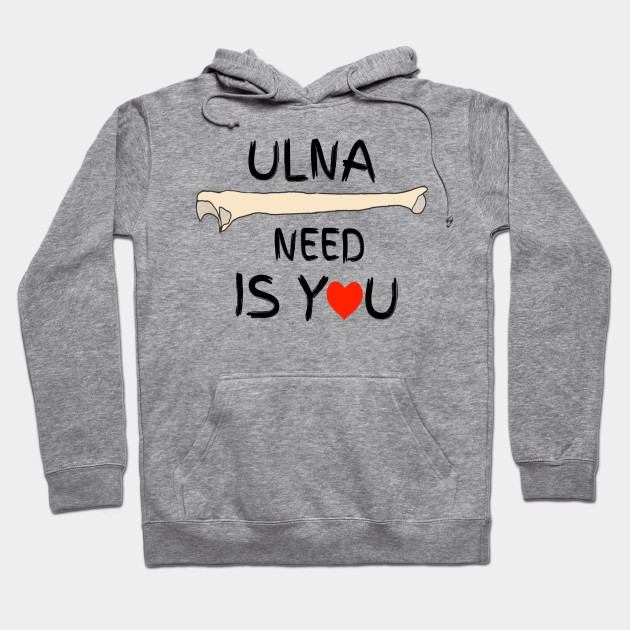 Doctor Ulna Need Is You Gift For Valentine S Day Ulna Need Is You Hoodie Teepublic