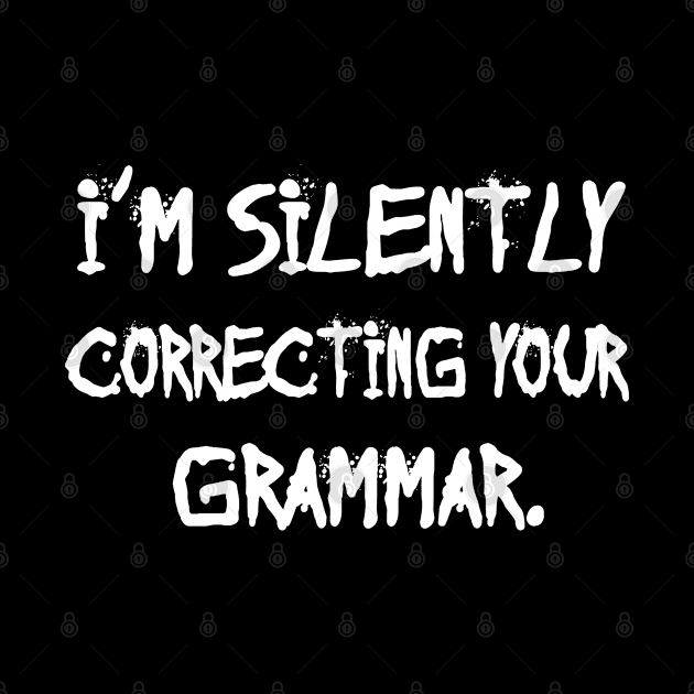 I'm Silently Correcting Your Grammar. by kirayuwi