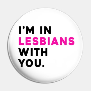 I'm In Lesbians With You Pin