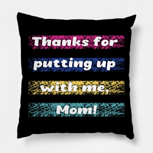 Thanks for putting up wiht me mom Pillow