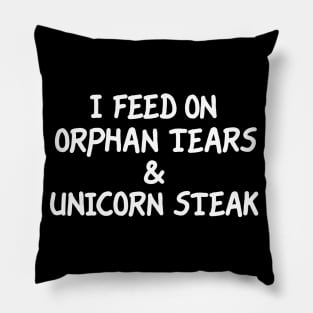 I Feed On Orphan Tears & Unicorn Steak Pillow