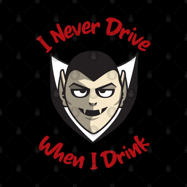 I Never Drive When I Drink Funny Vampire Halloween Design by Up 4 Tee