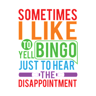 Sometimes I Like To Yell Bingo Just To Hear The Disappointment T-Shirt