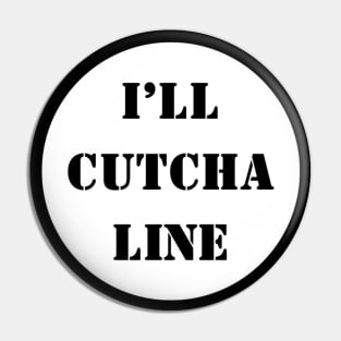 I'll Cutcha Line Pin