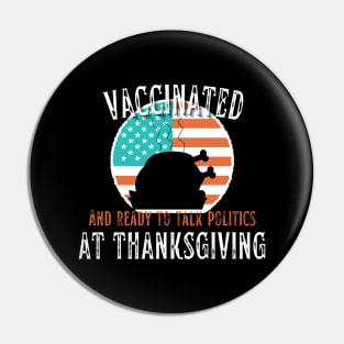 Vaccinated and ready to talk politics at Thanksgiving - Funny Thanksgiving Pin