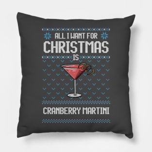 All I Want For Christmas Is Cranberry Martini - Ugly Xmas Sweater For Cocktail Lover Pillow