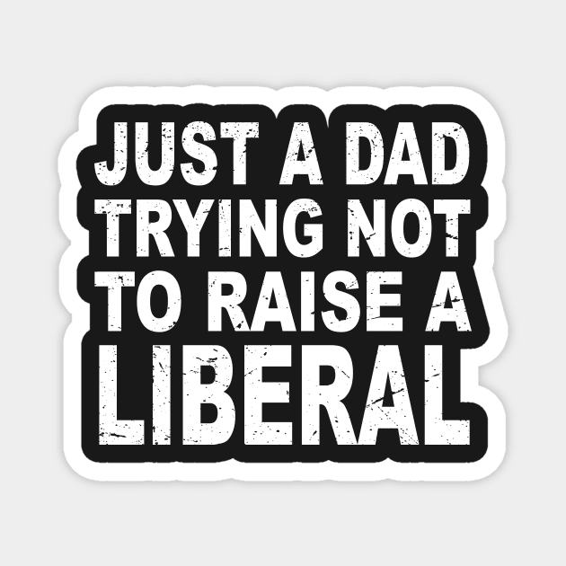 Just A Dad Trying Not To Raise A Liberal Magnet by GShow