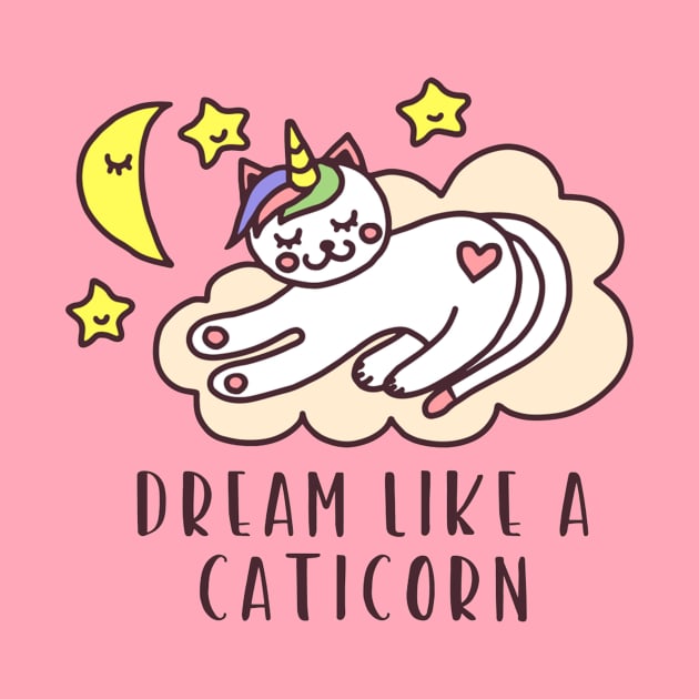 Dream Like A Caticorn - Funny Cat Unicorn Lover Quote by Squeak Art