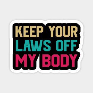 Keep Your Laws Off My Body Women’s Pro-Choice Magnet