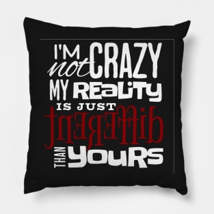 My reality is just different than yours Pillow