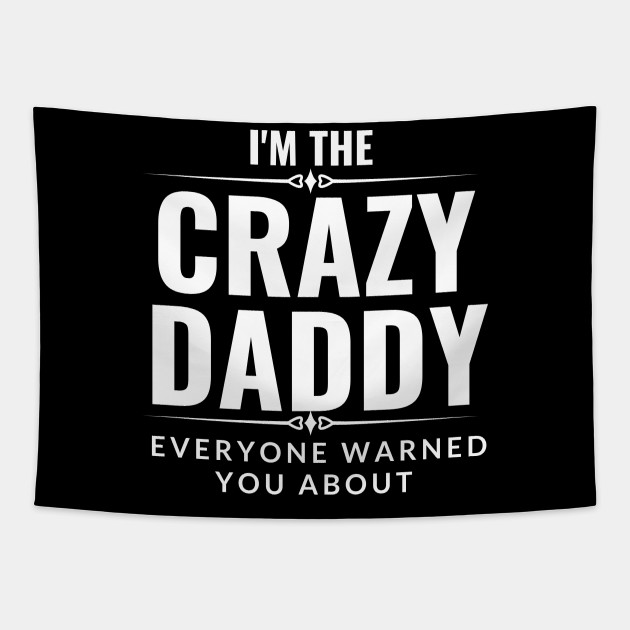 I Am The Crazy Daddy Everyone Warned You About Father Day T Crazy Daddy Tapestry