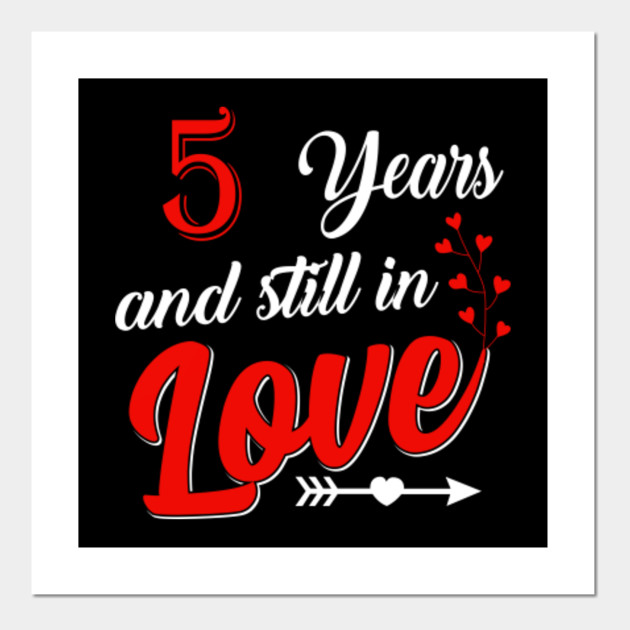 5 Years And Still In Love 5th Anniversary Shirt 5th Wedding Anniversary Gifts Posters And Art Prints Teepublic A wedding anniversary is the celebration of love, trust, partnership, tolerance, and tenacity. 5 years and still in love 5th anniversary shirt