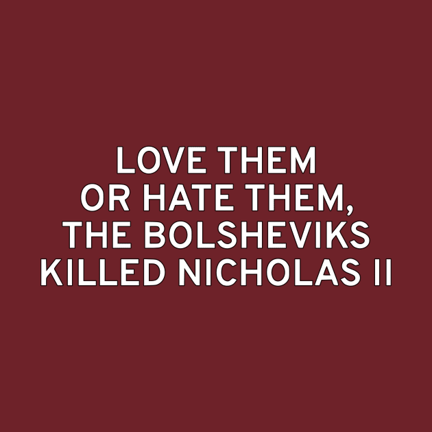 Love Them Or Hate Them, The Bolsheviks Killed Nicholas II by dikleyt